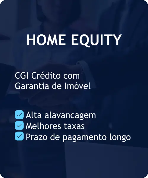 Home Equity CGI Crédito com Garantia de Imóvel Alta alavancagem Melhores taxas Prazo de pagamento longo