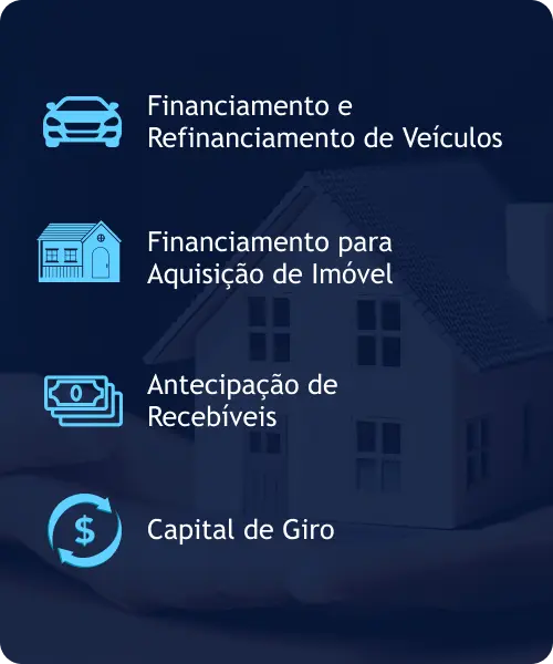 Financiamento e Refinanciamento de Veículos Financiamento para Aquisição de Imóvel Antecipação de Recebíveis Capital de Giro